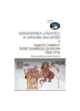 Manastirea Varatec in arhivele Securitatii - Fabian Anton