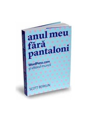 Anul meu fara pantaloni - Scott Berkun