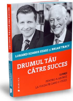 Drumul tau catre succes | Lorand Soares Szasz, Brian Tracy