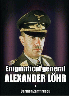 Enigmaticul general Alexander Lohr | Carmen Zamfirescu