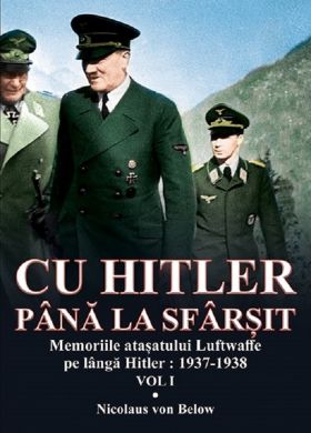 Cu Hitler pana la sfarsit. Volumul I | Nicolaus von Below