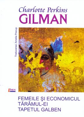 Femeile si economicul. Taramul-Ei. Tapetul Galben | Charlotte Perkins Gilman