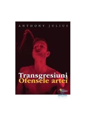 Transgresiuni. Ofensele artei - Anthony Julius