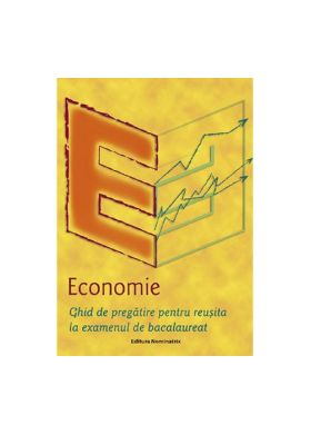 Economie.Ghid de pregatire pentru reusita la examenul de bacalaureat