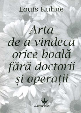 Arta de a vindeca orice boala fara doctorii si operatii | Louis Kuhne