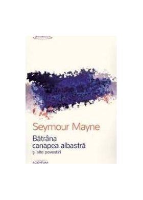 Batrana canapea albastra si alte povestiri - Seymour Mayne