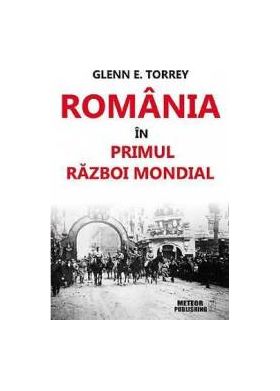 Romania In Primul Razboi Mondial - Glenn E. Torrey