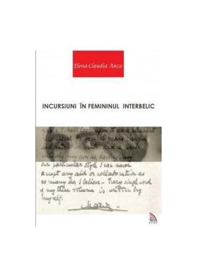 Incursiuni In Femininul Interbelic - ElenA-Claudia Anca