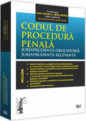 Codul de procedura penala. Jurisprudenta obligatorie. Jurisprudenta relevanta | Dan Lupascu, Mihai Mares