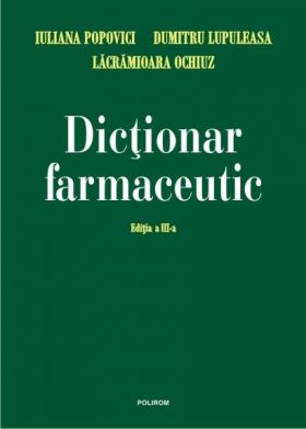 Dictionar farmaceutic Ed. a III-a | Lacramioara Ochiuz, Iuliana Popovici, Dumitru Lupuleasa