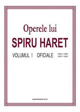 Operele lui Spiru Haret. Volumul I - Oficiale, 1884-1888, 1897-1899 | Spiru Haret