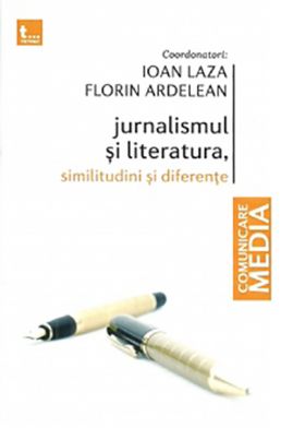 Jurnalismul si literatura, similitudini si diferente | Ioan Laza (coord.), Florin Ardelean (coord.)