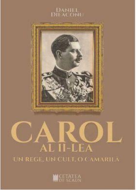 Carol al II-lea. Un rege, un cult, o camarila | Daniel Dieaconu