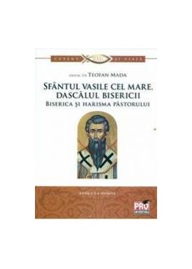 Sfantul Vasile cel Mare dascalul bisericii. Biserica si harisma pastorului - Teofan Mada