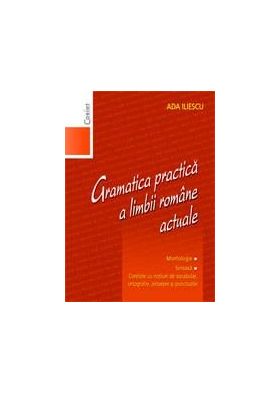 Gramatica practica a limbii romane actuale | Ada Iliescu