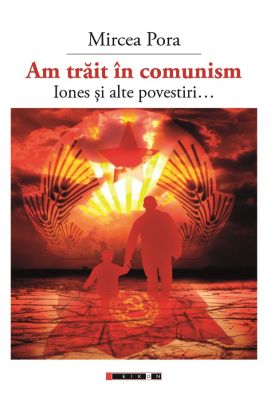 Am trait in comunism - Iones si alte povestiri... | Mircea Pora