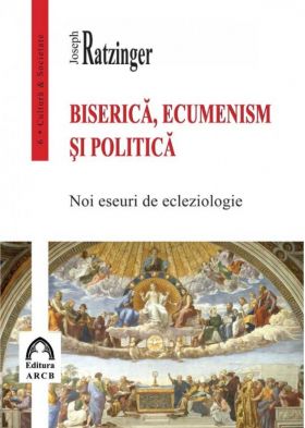 Biserica, ecumenism si politica | Joseph Ratzinger