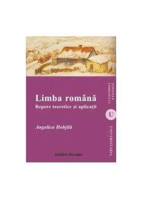 Limba Romana. Repere Teoretice Si Aplicatii - Angelica Hobjila