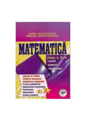 Matematica Cls 10 - Sinteze De Teorie Exemple Rezolvate. Exercitii Si Probleme - Catalin-Petru Nico