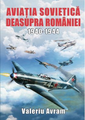 Aviatia sovietica deasupra Romaniei 1940-1944 | Valeriu Avram