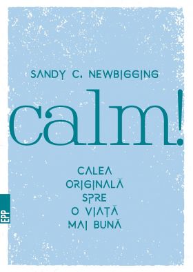 Calm! Calea originala spre o viata mai buna | Sandy Newbigging