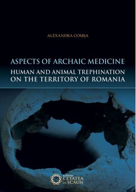 Aspects of Archaic Medicine. Human and Animal Trephination on the territory of Romania | Alexandra Comsa