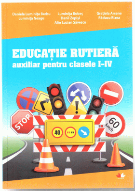 Educatie rutiera. Auxiliar pentru clasele I-IV | Daniela Luminita Barbu, Luminita Neagu, Luminita Bobes, Danil Zepisi, Alin Lucian Savescu, Gratiela Arsene, Raducu Rizea