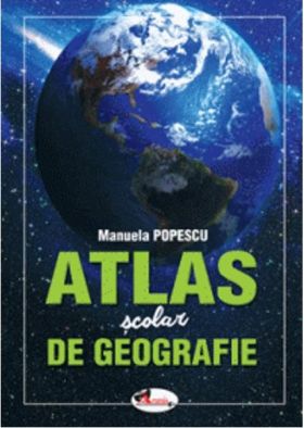 Atlas scolar de geografie | Manuela Popescu