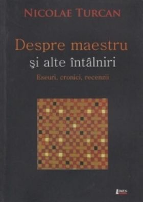 Despre maestru si alte intalniri | Nicolae Turcan