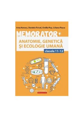 Memorator anatomie - Genetica si ecologie umana - Clasele 11-12 - Daniela Firicel Irina Kovacs