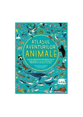 Atlasul aventurilor. Animale - Rachel Williams Emily Hawkins