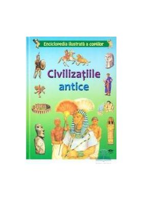 Civilizatiile antice - Enciclopedia ilustrata a copiilor