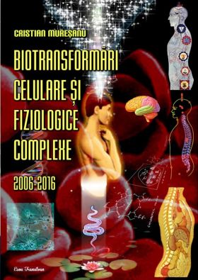 Biotransformari celulare si fiziologice complexe | Cristian Muresanu