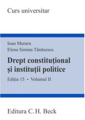 Drept constitutional si institutii politice - Volumul II | Ioan Muraru, Elena Simina Tanasescu