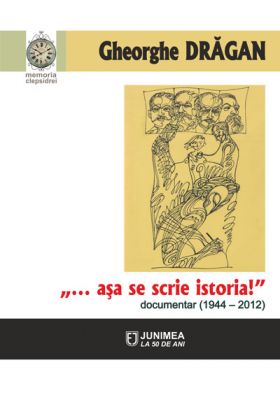 ...asa se scrie istoria!: documentar (1944-2012) | Gheorghe Dragan