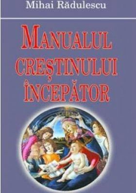 Manualul crestinului incepator | Mihai Radulescu