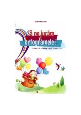 Sa ne jucam cu ortogramele clasa 2-4 - Paula-Carmen Andrei