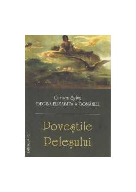 Povestile Pelesului - Carmen Sylva. Regina Elisabeta a Romaniei