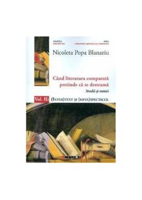 Cand literatura comparata pretinde ca se destrama Vol.2 - Nicoleta Popa Blanariu