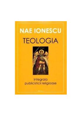 Teologia. Integrala publicisticii religioase - Nae Ionescu