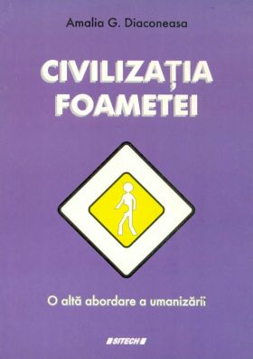 Civilizatia foametei - O alta abordare a umanizarii | Amalia Diaconeasa