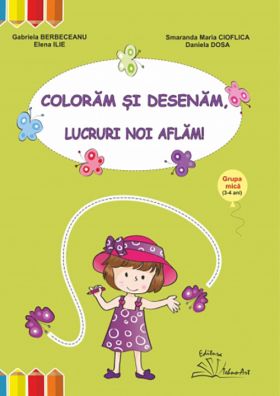 Coloram si desenam, lucruri noi aflam! | Gabriela Berbeceanu, Smaranda Maria Cioflica, Elena Ilie, Daniela Dosa