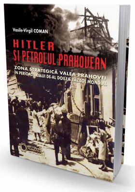 Hitler si petrolul prahovean | Vasile Virgil Coman