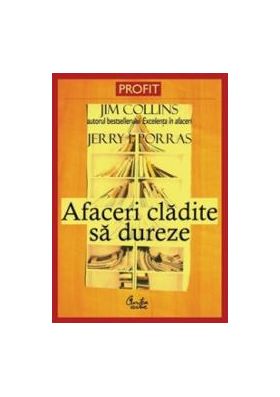 Afaceri cladite sa dureze - Jim Collins Jerry I.Porras