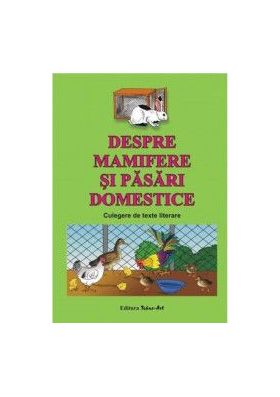 Despre mamifere si pasari domestice. Culegere de texte literare - Dosa Daniela