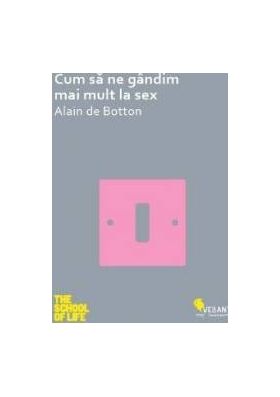 Cum sa ne gandim mai mult la sex - Alain de Botton