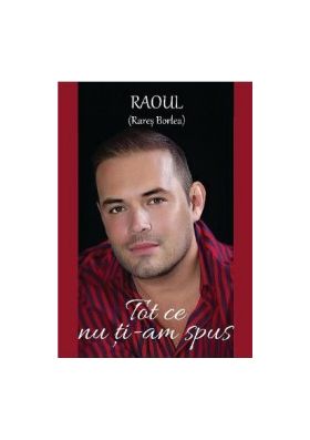 Tot ce nu ti-am spus - Raoul Rares Borlea