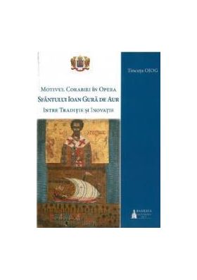 Motivul corabiei in opera Sfantului Ioan Gura de Aur intre traditie si inovatie - Tincuta Ojog