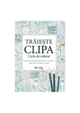 Traieste clipa - Carte de colorat pentru adulti