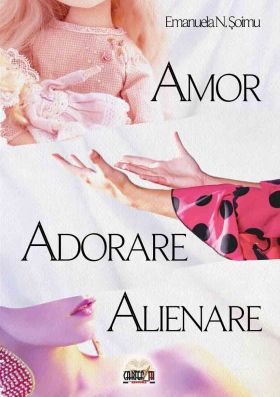 Amor, adorare, alienare | Emanuela N. Soimu